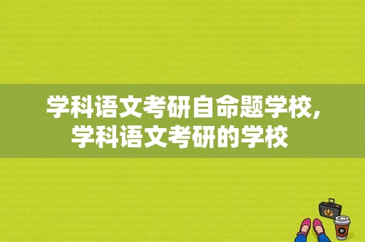 学科语文考研自命题学校,学科语文考研的学校 