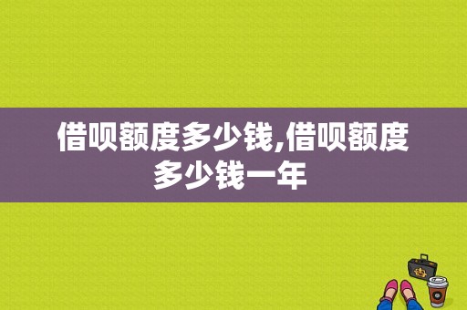 借呗额度多少钱,借呗额度多少钱一年 