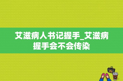 艾滋病人书记握手_艾滋病握手会不会传染
