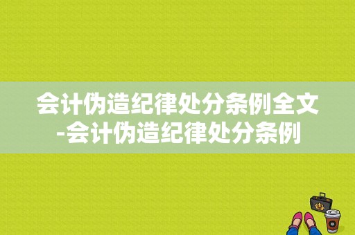 会计伪造纪律处分条例全文-会计伪造纪律处分条例