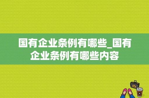 国有企业条例有哪些_国有企业条例有哪些内容