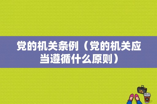 党的机关条例（党的机关应当遵循什么原则）