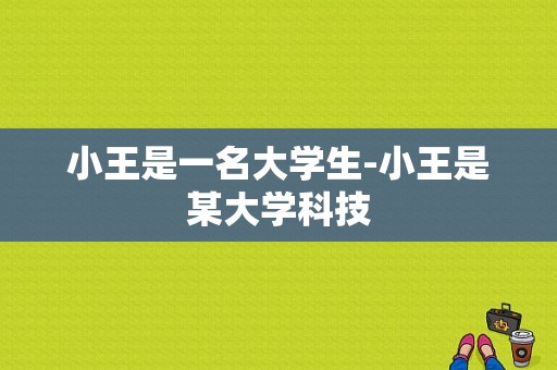 小王是一名大学生-小王是某大学科技