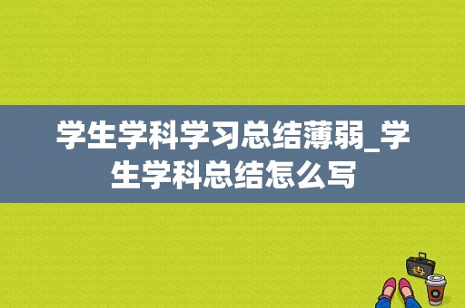 学生学科学习总结薄弱_学生学科总结怎么写