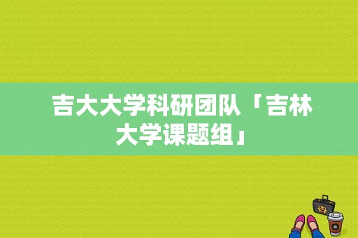  吉大大学科研团队「吉林大学课题组」