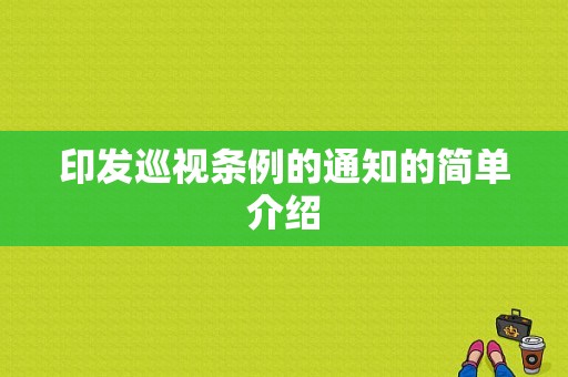 印发巡视条例的通知的简单介绍