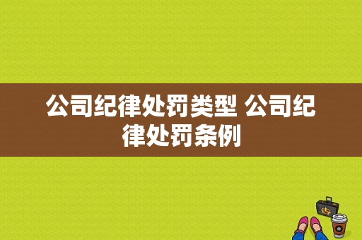 公司纪律处罚类型 公司纪律处罚条例