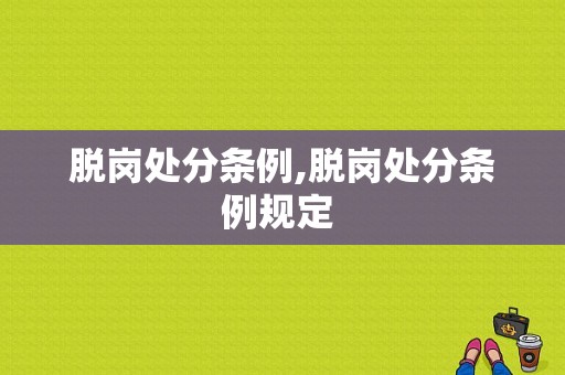 脱岗处分条例,脱岗处分条例规定 -图1