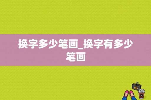 换字多少笔画_换字有多少笔画-图1