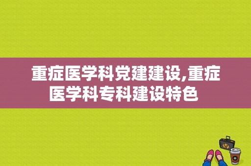 重症医学科党建建设,重症医学科专科建设特色 -图1