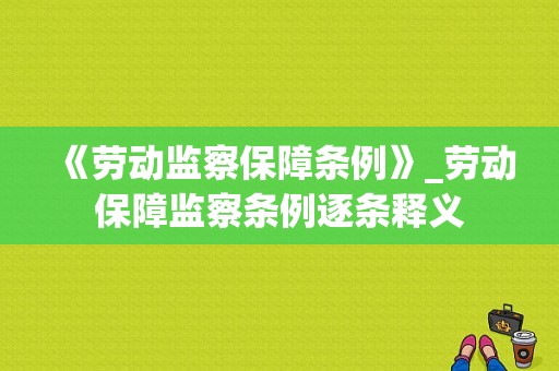 《劳动监察保障条例》_劳动保障监察条例逐条释义-图1