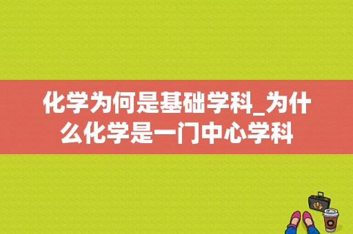 化学为何是基础学科_为什么化学是一门中心学科-图1