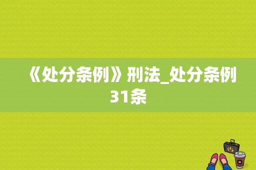 《处分条例》刑法_处分条例31条